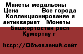 Манеты медальоны 1 › Цена ­ 7 000 - Все города Коллекционирование и антиквариат » Монеты   . Башкортостан респ.,Кумертау г.